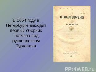 В 1854 году в Петербурге выходит первый сборник Тютчева под руководством Тургене