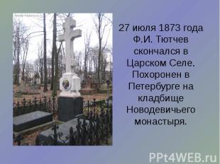27 июля 1873 года Ф.И. Тютчев скончался в Царском Селе. Похоронен в Петербурге н