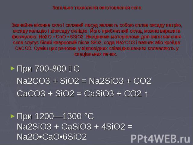 При 700-800 С При 700-800 С Na2CO3 + SiO2 = Na2SiO3 + CO2 CaCO3 + SiO2 = CaSiO3 + CO2 ↑ При 1200—1300 °C Na2SiO3 + CaSiO3 + 4SiO2 = Na2O•CaO•6SiO2