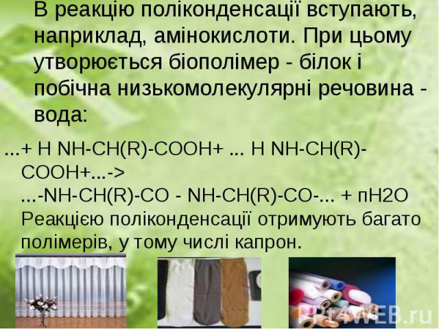 ...+ Н NH-СН(R)-СООН+ ... Н NH-СН(R)-СООН+...-> ...-NH-СН(R)-CO - NH-СН(R)-CO-... + пН2О Реакцією поліконденсації отримують багато полімерiв, у тому числі капрон. ...+ Н NH-СН(R)-СООН+ ... Н NH-СН(R)-СООН+...-> ...-NH-СН(R)-CO - NH-СН(R)-CO-..…