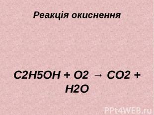 Реакція окиснення C2H5OH + O2&nbsp;→ CO2&nbsp;+ H2O