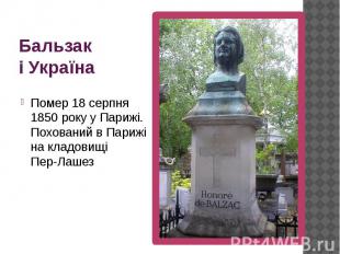 Бальзак і Україна Помер&nbsp;18 серпня&nbsp; 1850&nbsp;року у&nbsp;Парижі. Похов