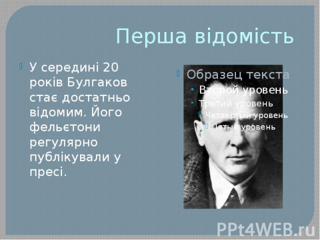 Перша відомість У середині 20 років Булгаков стає достатньо відомим. Його фельєтони регулярно публікували у пресі.