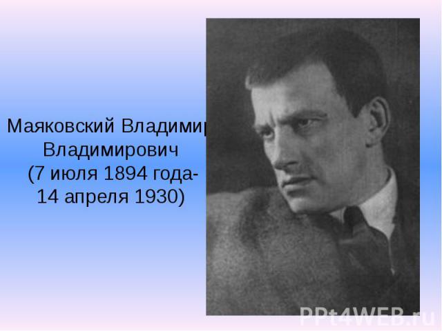 Маяковский Владимир Владимирович (7 июля 1894 года- 14 апреля 1930)