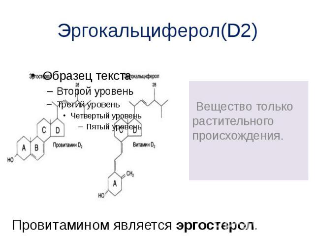 Эргокальциферол(D2) Вещество только растительного происхождения.