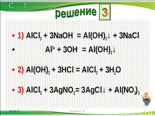 1) AlCl3 + 3NaOH = Al(OH)3↓ + 3NaCl 1) AlCl3 + 3NaOH = Al(OH)3↓ + 3NaCl Al3+ + 3