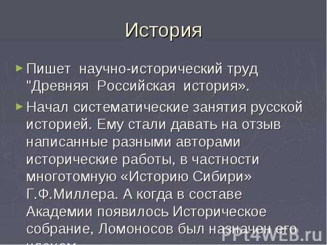 История Пишет научно-исторический труд "Древняя Российская история». Начал систематические занятия русской историей. Ему стали давать на отзыв написанные разными авторами исторические работы, в частности многотомную «Историю Сибири» Г.Ф.Миллера…