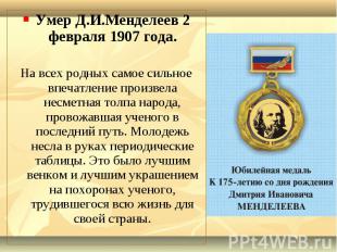 Умер Д.И.Менделеев 2 февраля 1907 года. Умер Д.И.Менделеев 2 февраля 1907 года.