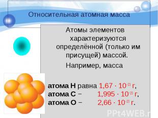 Атомы элементов характеризуются определённой (только им присущей) массой. Атомы