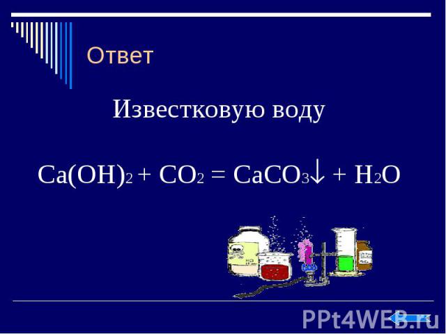 Известковую воду Известковую воду Ca(OH)2 + CO2 = CaCO3 + H2O