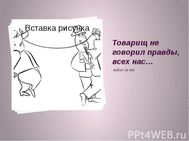 Водить за нос предложение. Водить за нос синоним. Товарищ водит за нос. Водят за нос ударение. Фразеологизм рисунок карандашом водить за нос срисовать легко.