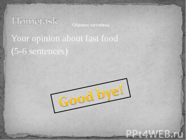 Your opinion about fast food Your opinion about fast food (5-6 sentences)