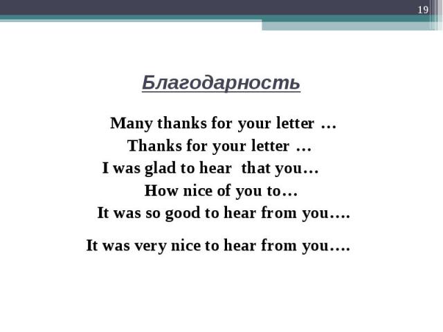  Many thanks for your letter …  Many thanks for your letter … Thanks for your letter …  I was glad to hear that you… How nice of you to… It was so good to hear from you….   It was very nice to hear from you….   