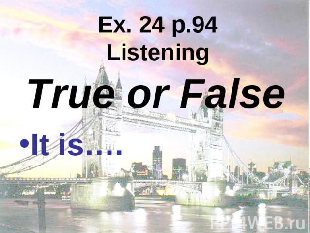 True or False True or False It is….