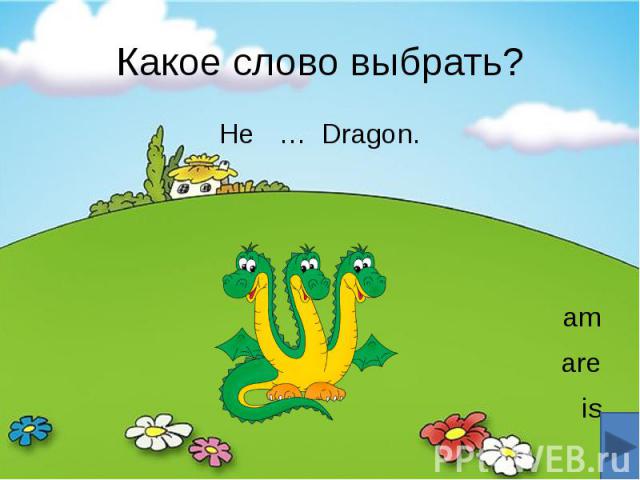 Какое слово выбрать? He … Dragon. am are is