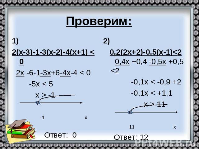 Проверим: 1) 2(х-3)-1-3(х-2)-4(х+1) < 0 2х -6-1-3х+6-4х-4 < 0 -5х < 5 х > -1 -1 х Ответ: 0