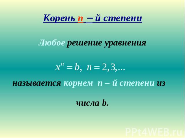 Корень n й степени Любое решение уравнения называется корнем n – й степени из числа b.