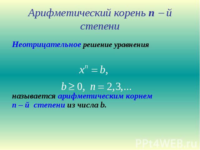 Арифметический корень n й степени Неотрицательное решение уравнения называется арифметическим корнем n – й степени из числа b.