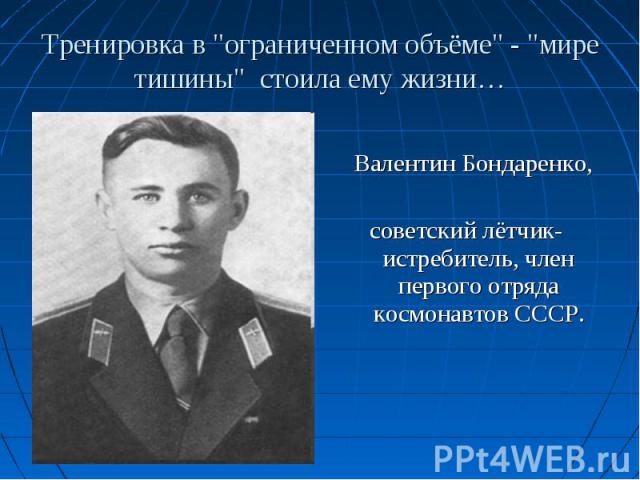 Валентин Бондаренко, советский лётчик-истребитель, член первого отряда космонавтов СССР.