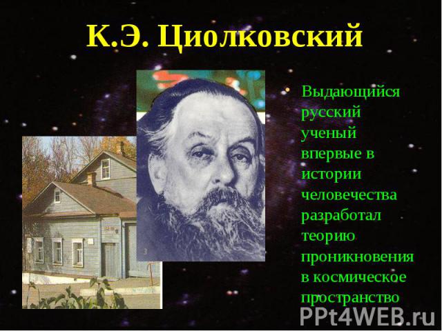 Выдающийся русский ученый впервые в истории человечества разработал теорию проникновения в космическое пространство Выдающийся русский ученый впервые в истории человечества разработал теорию проникновения в космическое пространство