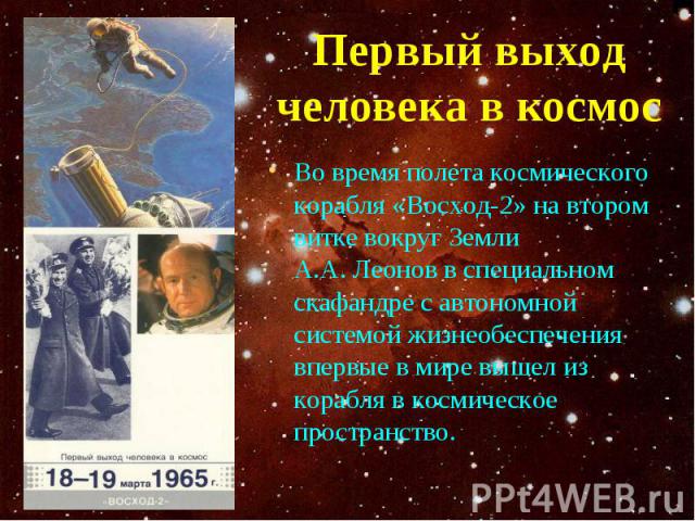Во время полета космического корабля «Восход-2» на втором витке вокруг Земли А.А. Леонов в специальном скафандре с автономной системой жизнеобеспечения впервые в мире вышел из корабля в космическое пространство. Во время полета космического корабля …