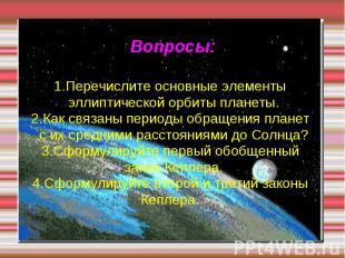 Вопросы: 1.Перечислите основные элементы эллиптической орбиты планеты. 2.Как свя