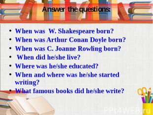 Answer the questions: When was W. Shakespeare born? When was Arthur Conan Doyle