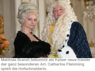 Matthias Brandt bekommt als Kaiser neue Kleider der ganz besonderen Art. Catheri