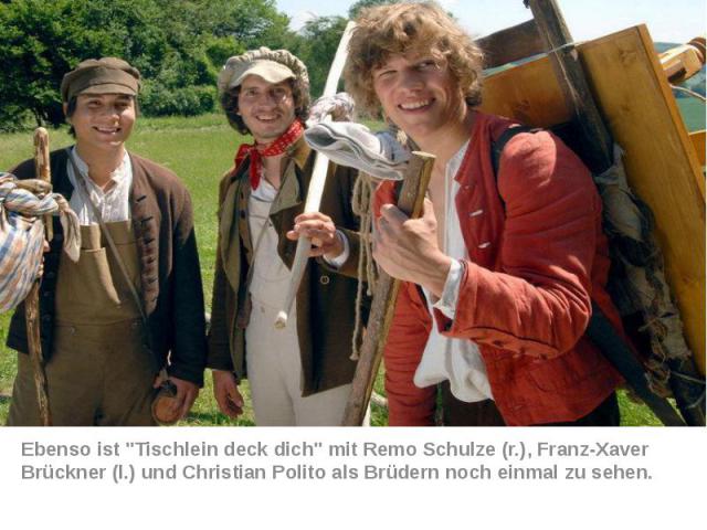 Ebenso ist "Tischlein deck dich" mit Remo Schulze (r.), Franz-Xaver Brückner (l.) und Christian Polito als Brüdern noch einmal zu sehen.