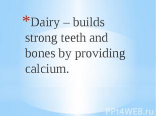 Dairy – builds strong teeth and bones by providing calcium.
