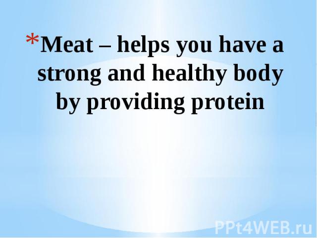 Meat – helps you have a strong and healthy body by providing protein