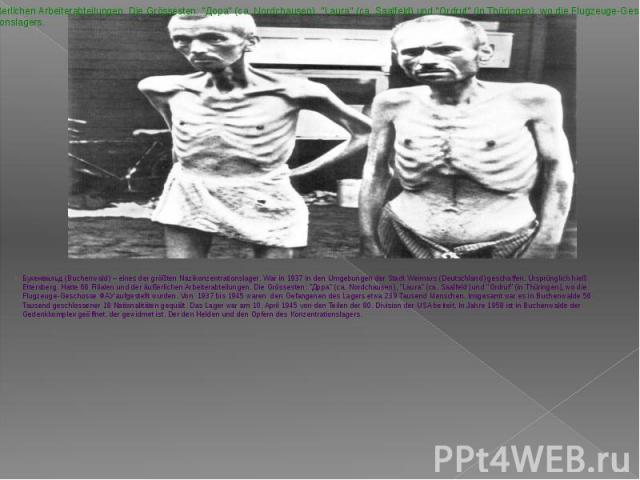 Бухенвальд (Buchenwald) – eines der größten Nazikonzentrationslager. War in 1937 in den Umgebungen der Stadt Weimars (Deutschland) geschaffen. Ursprünglich hieß Ettersberg. Hatte 66 Filialen und der äußerlichen Arbeiterabteilungen. Die Grössesten: &…