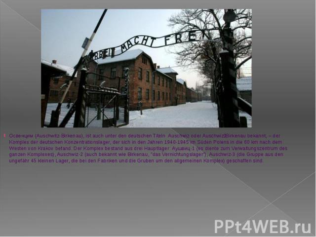 Освенцим (Auschwitz-Birkenau), ist auch unter den deutschen Titeln Auschwiz oder Auschwiz Birkenau bekannt, – der Komplex der deutschen Konzentrationslager, der sich in den Jahren 1940-1945 im Süden Polens in die 60 km nach dem Westen von Krakov bef…