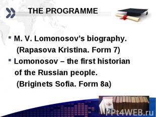 THE PROGRAMME M. V. Lomonosov’s biography. (Rapasova Kristina. Form 7) Lomonosov