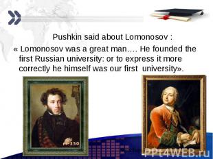 Pushkin said about Lomonosov : Pushkin said about Lomonosov : « Lomonosov was a