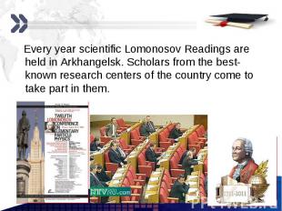 Every year scientific Lomonosov Readings are held in Arkhangelsk. Scholars from