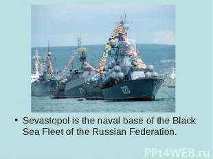 Sevastopol is the naval base of the Black Sea Fleet of the Russian Federation. S