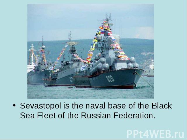 Sevastopol is the naval base of the Black Sea Fleet of the Russian Federation. Sevastopol is the naval base of the Black Sea Fleet of the Russian Federation.