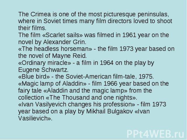 The Crimea is one of the most picturesque peninsulas, where in Soviet times many film directors loved to shoot their films. The film «Scarlet sails» was filmed in 1961 year on the novel by Alexander Grin. «The headless horseman» - the film 1973 year…