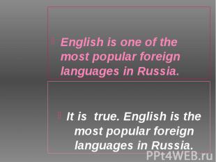 English is one of the most popular foreign languages in Russia. English is one o