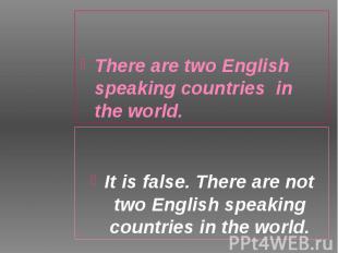 There are two English speaking countries in the world. There are two English spe