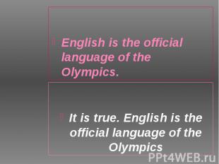 English is the official language of the Olympics. English is the official langua