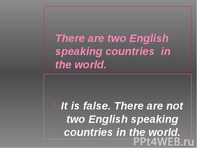 There are two English speaking countries in the world. There are two English speaking countries in the world.