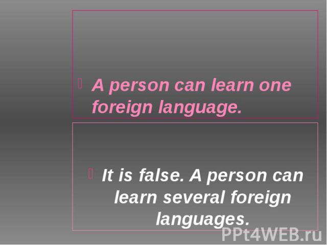 A person can learn one foreign language. A person can learn one foreign language.