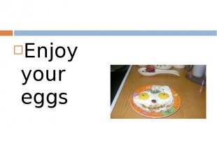 Enjoy your eggs Enjoy your eggs