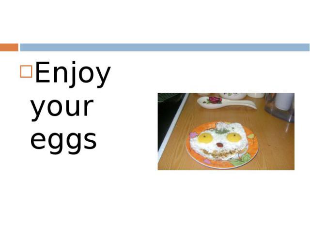 Enjoy your eggs Enjoy your eggs