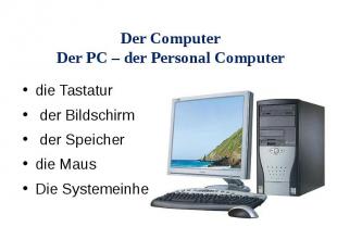 Der Computer Der PC – der Personal Computer die Tastatur der Bildschirm der Spei