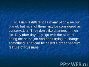 Russian is different as many people on our planet, but most of them may be consi