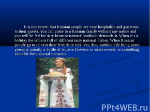It is not secret, that Russian people are very hospitable and generous to their