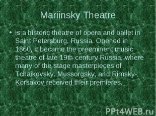 Mariinsky Theatre is a historic theatre of opera and ballet in Saint Petersburg,